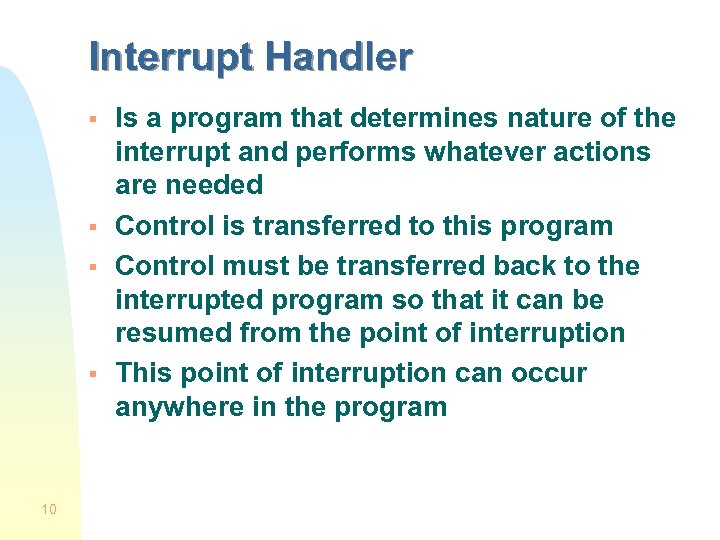 Interrupt Handler § § 10 Is a program that determines nature of the interrupt