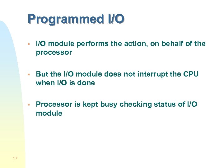 Programmed I/O § § But the I/O module does not interrupt the CPU when