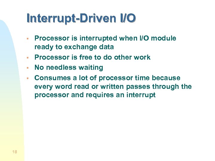 Interrupt-Driven I/O § § 18 Processor is interrupted when I/O module ready to exchange