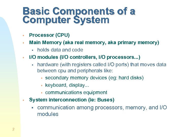 Basic Components of a Computer System § § Processor (CPU) Main Memory (aka real