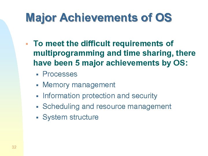 Major Achievements of OS § To meet the difficult requirements of multiprogramming and time