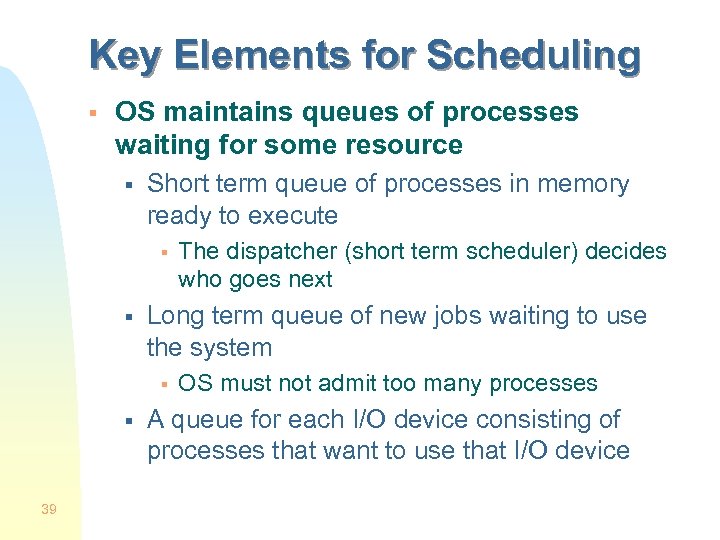 Key Elements for Scheduling § OS maintains queues of processes waiting for some resource