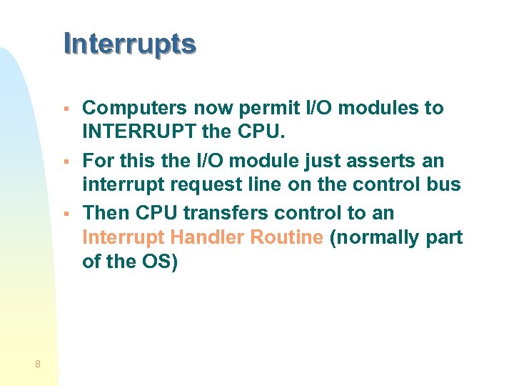 Interrupts § § § 8 Computers now permit I/O modules to INTERRUPT the CPU.