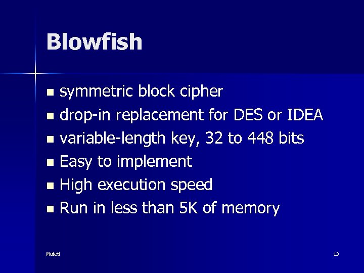 Blowfish symmetric block cipher n drop-in replacement for DES or IDEA n variable-length key,