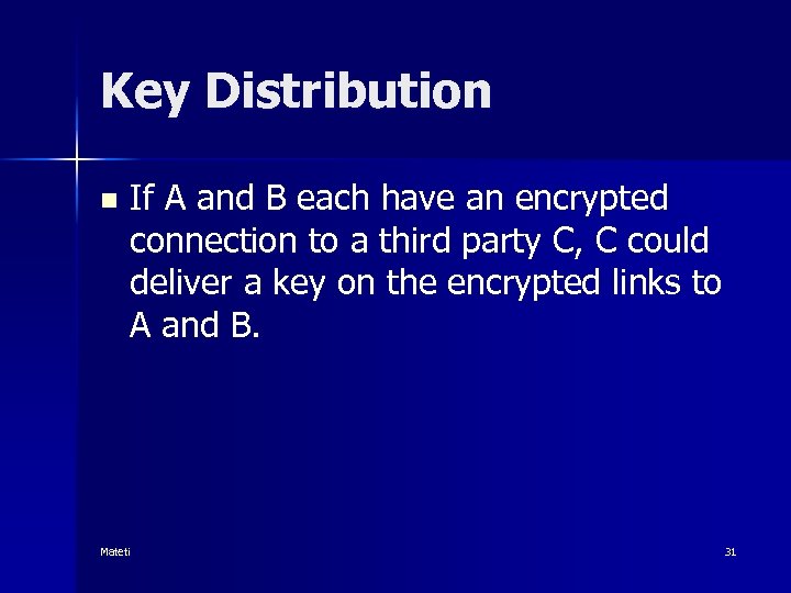 Key Distribution n If A and B each have an encrypted connection to a