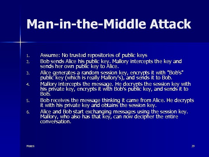 Man-in-the-Middle Attack 1. 2. 3. 4. 5. 6. Mateti Assume: No trusted repositories of
