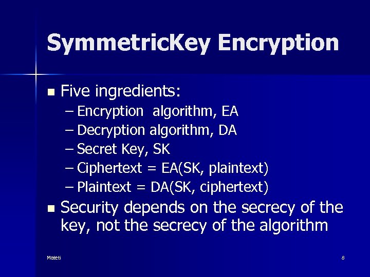Symmetric. Key Encryption n Five ingredients: – Encryption algorithm, EA – Decryption algorithm, DA