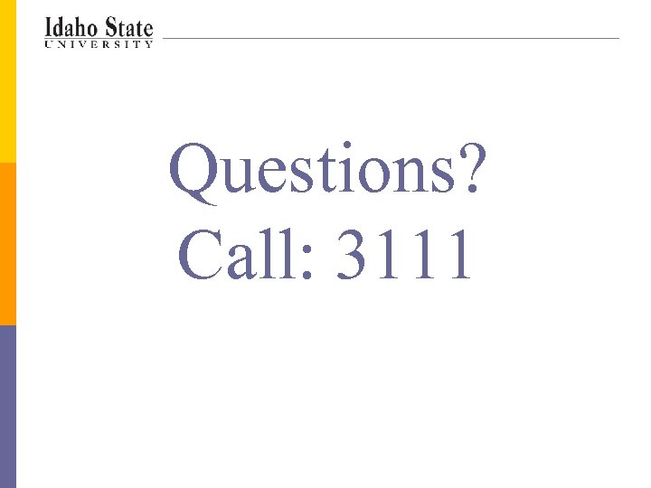 Questions? Call: 3111 