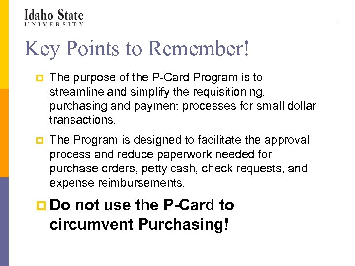 Key Points to Remember! p The purpose of the P-Card Program is to streamline