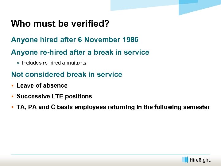 Who must be verified? Anyone hired after 6 November 1986 Anyone re-hired after a