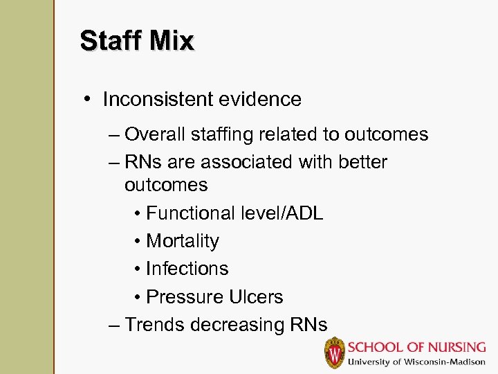 Staff Mix • Inconsistent evidence – Overall staffing related to outcomes – RNs are
