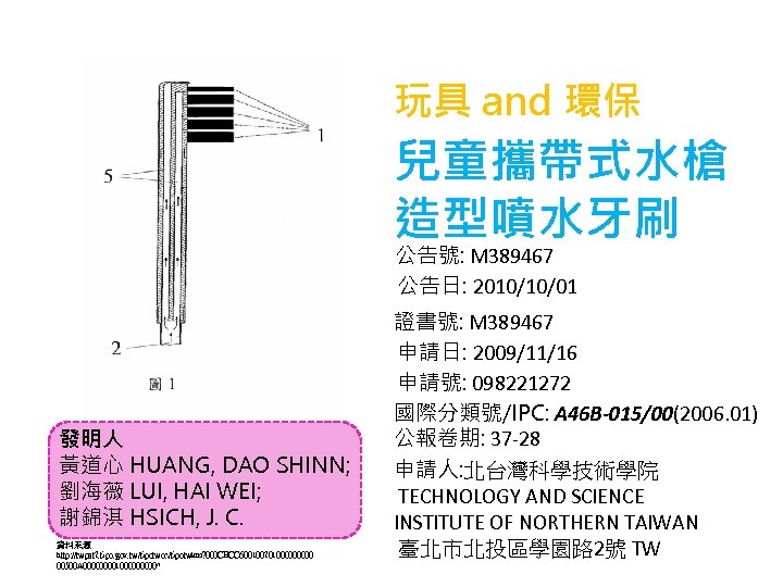 玩具 and 環保 兒童攜帶式水槍 造型噴水牙刷 公告號: M 389467 公告日: 2010/10/01 發明人 黃道心 HUANG, DAO