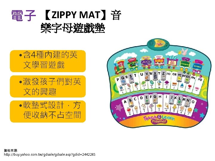 電子 【ZIPPY MAT】音 樂字母遊戲墊 • 含 4種內建的英 文學習遊戲 • 激發孩子們對英 文的興趣 • 軟墊式設計，方 便收納不占空間