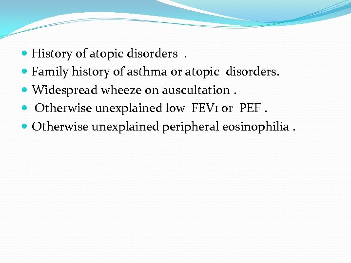  History of atopic disorders. Family history of asthma or atopic disorders. Widespread wheeze