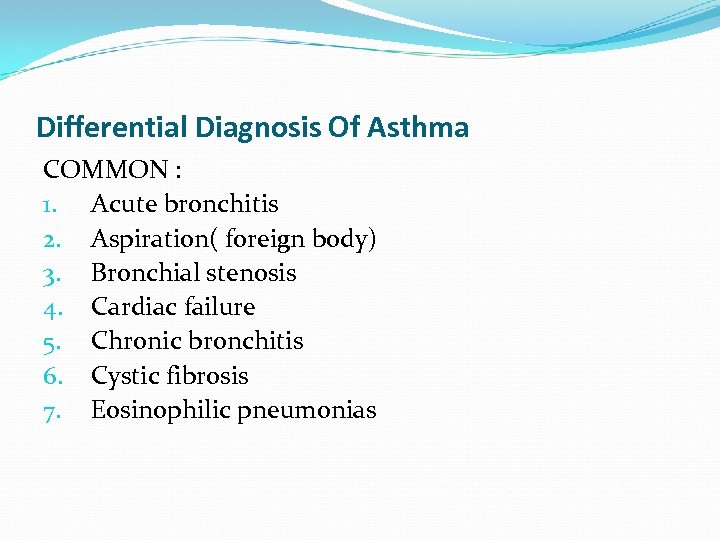 Differential Diagnosis Of Asthma COMMON : 1. Acute bronchitis 2. Aspiration( foreign body) 3.