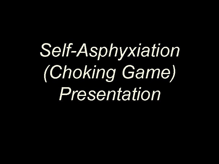 Self-Asphyxiation (Choking Game) Presentation 