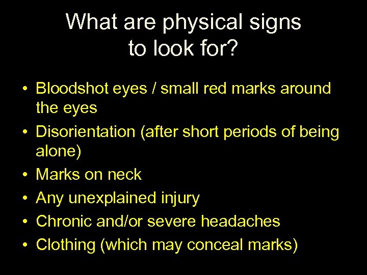 What are physical signs to look for? • Bloodshot eyes / small red marks