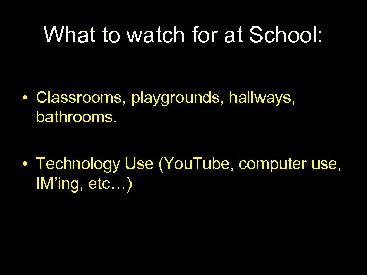 What to watch for at School: • Classrooms, playgrounds, hallways, bathrooms. • Technology Use