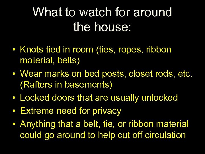 What to watch for around the house: • Knots tied in room (ties, ropes,