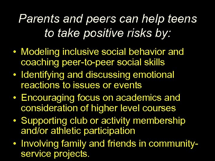 Parents and peers can help teens to take positive risks by: • Modeling inclusive