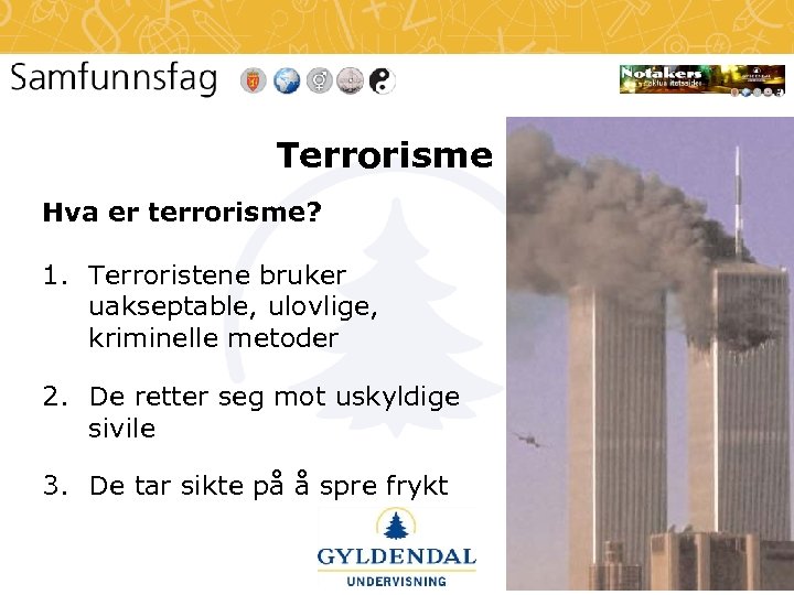 Terrorisme Hva er terrorisme? 1. Terroristene bruker uakseptable, ulovlige, kriminelle metoder 2. De retter