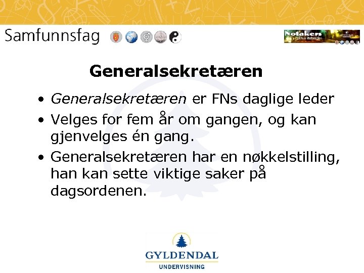 Generalsekretæren • Generalsekretæren er FNs daglige leder • Velges for fem år om gangen,