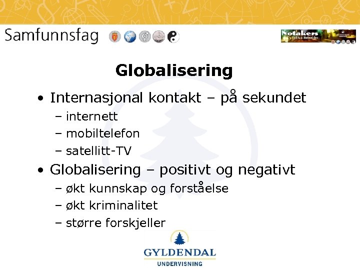 Globalisering • Internasjonal kontakt – på sekundet – internett – mobiltelefon – satellitt-TV •