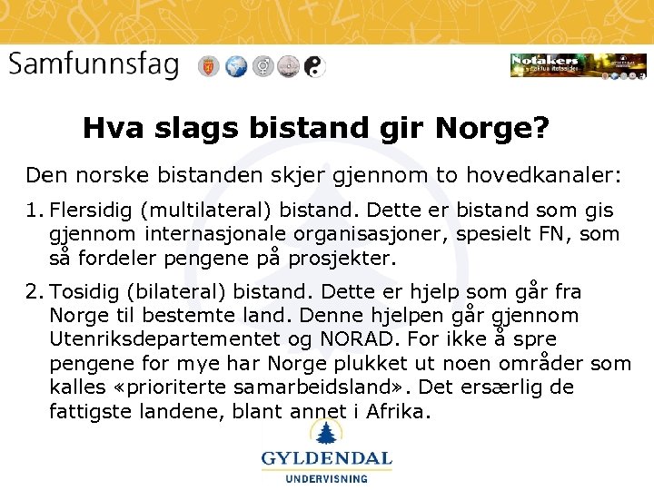 Hva slags bistand gir Norge? Den norske bistanden skjer gjennom to hovedkanaler: 1. Flersidig