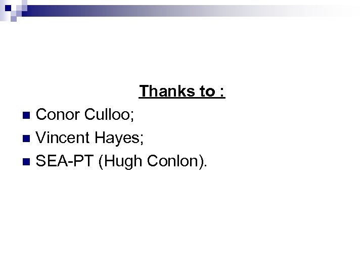 Thanks to : Conor Culloo; n Vincent Hayes; n SEA-PT (Hugh Conlon). n 