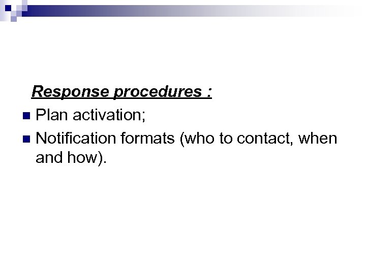 Response procedures : n Plan activation; n Notification formats (who to contact, when and