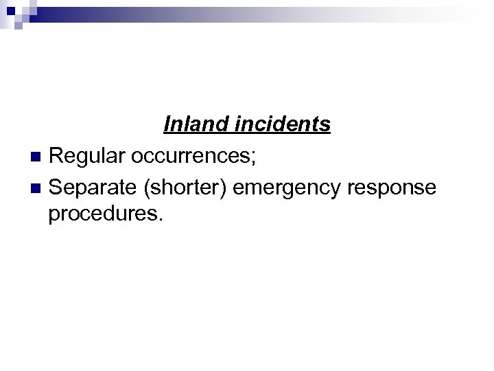 Inland incidents n Regular occurrences; n Separate (shorter) emergency response procedures. 