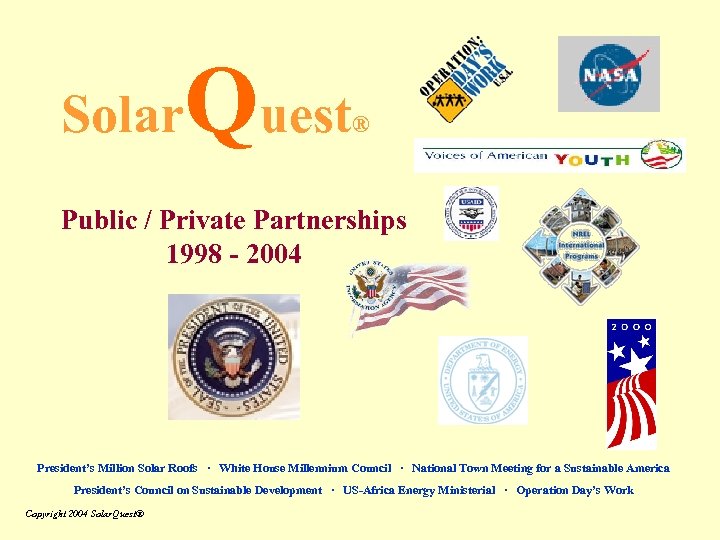 Solar Quest ® Public / Private Partnerships 1998 - 2004 President’s Million Solar Roofs