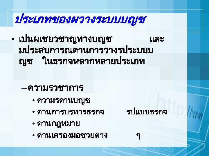 ประเภทของผวางระบบบญช • เปนผเชยวชาญทางบญช และ มประสบการณดานการวางรประบบบ ญช ในธรกจหลากหลายประเภท – ความรวชาการ • ความรดานบญช • ดานการบรหารธรกจ •