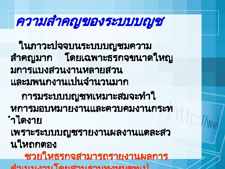 ความสำคญของระบบบญช ในภาวะปจจบนระบบบญชมความ สำคญมาก โดยเฉพาะธรกจขนาดใหญ มการแบงสวนงานหลายสวน และมพนกงานเปนจำนวนมาก การมระบบบญชทเหมาะสมจะทำใ หการมอบหมายงานและควบคมงานกระท ำไดงาย เพราะระบบบญชรายงานผลงานแตละสว นใหถกตอง ชวยใหธรกจสามารถรายงานผลการ 