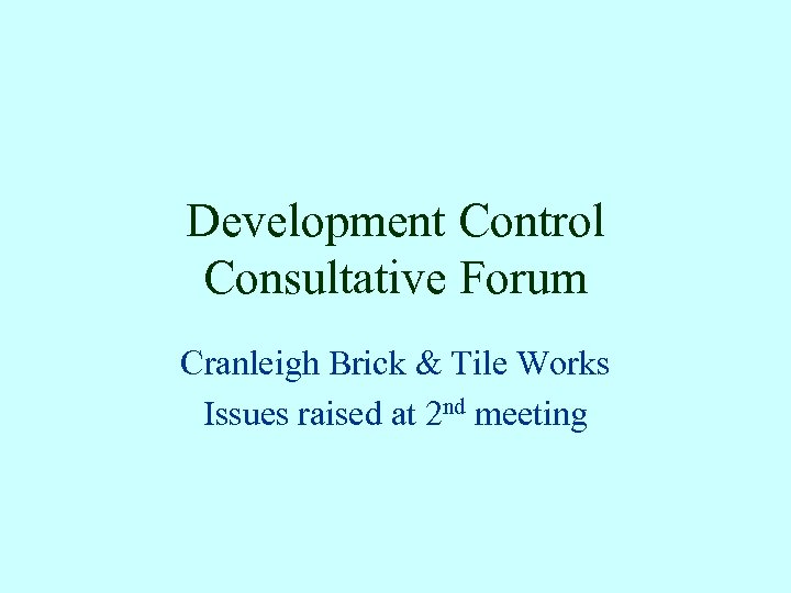 Development Control Consultative Forum Cranleigh Brick & Tile Works Issues raised at 2 nd
