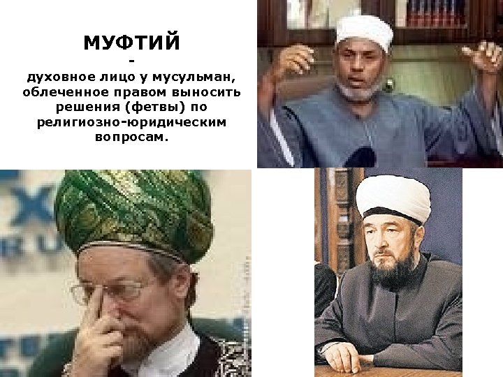 МУФТИЙ духовное лицо у мусульман, облеченное правом выносить решения (фетвы) по религиозно-юридическим вопросам. 