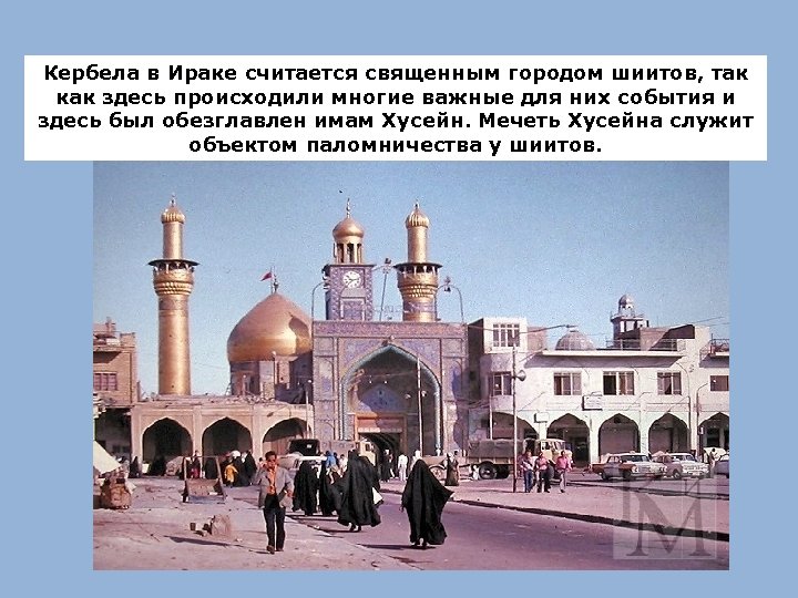 Кербела в Ираке считается священным городом шиитов, так как здесь происходили многие важные для