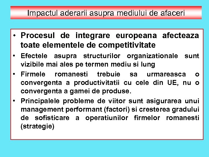 Impactul aderarii asupra mediului de afaceri • Procesul de integrare europeana afecteaza toate elementele