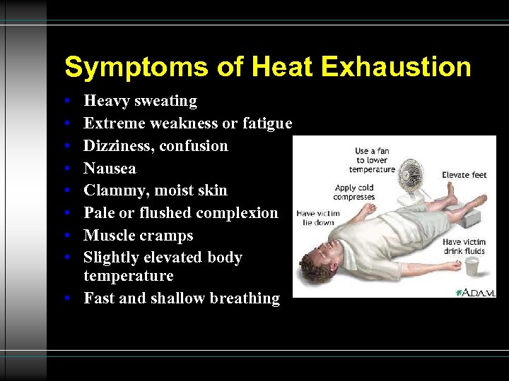 Symptoms of Heat Exhaustion • • Heavy sweating Extreme weakness or fatigue Dizziness, confusion