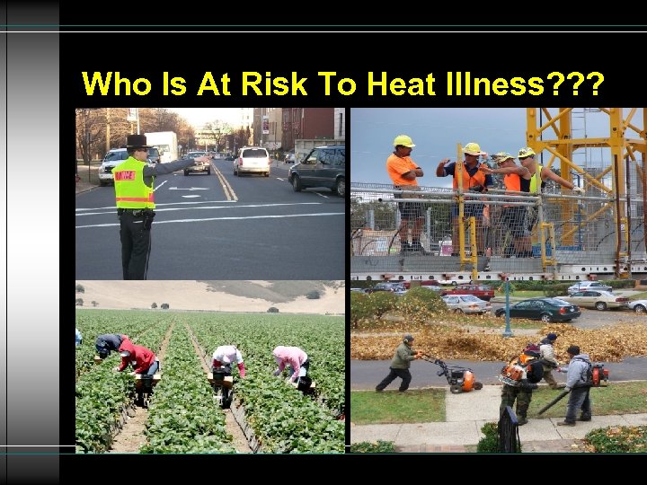 Who Is At Risk To Heat Illness? ? ? 