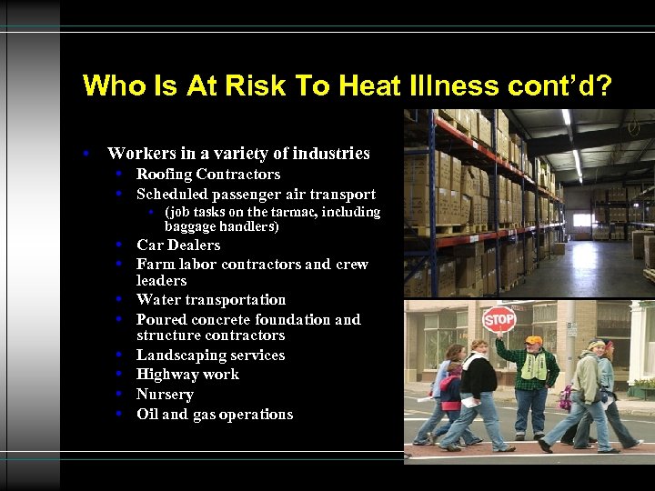 Who Is At Risk To Heat Illness cont’d? • Workers in a variety of