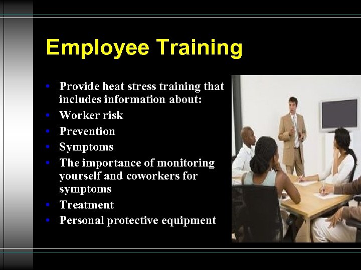 Employee Training • Provide heat stress training that includes information about: • Worker risk