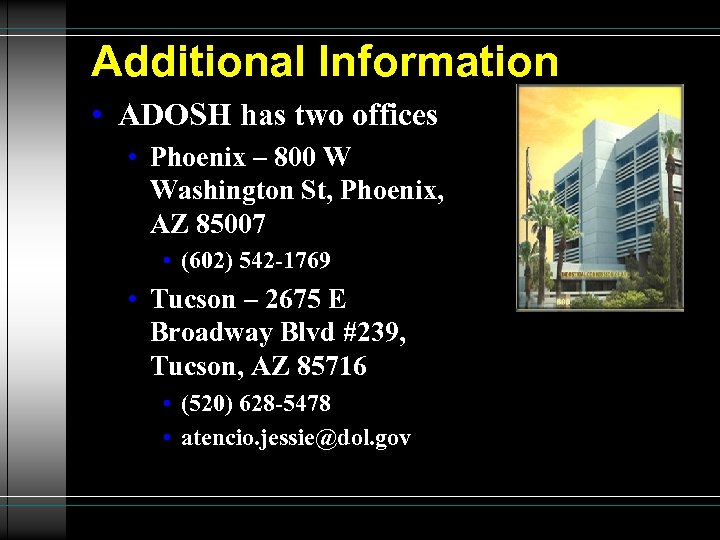 Additional Information • ADOSH has two offices • Phoenix – 800 W Washington St,