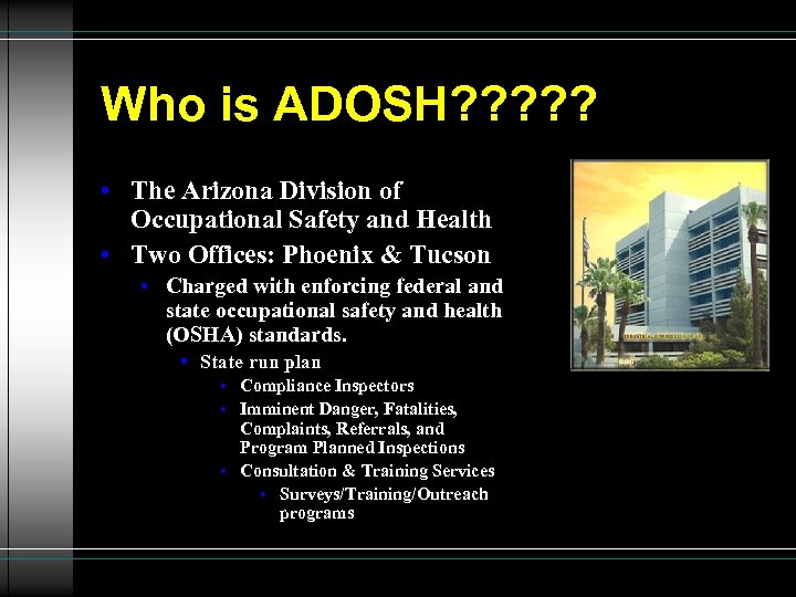 Who is ADOSH? ? ? • The Arizona Division of Occupational Safety and Health