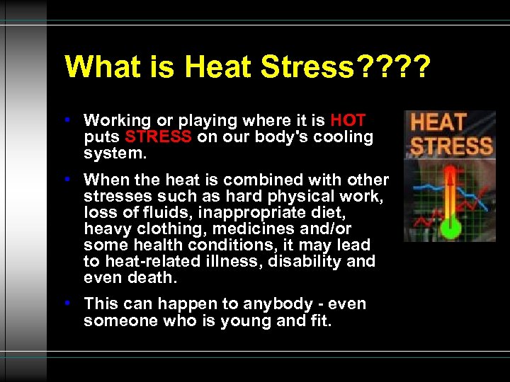 What is Heat Stress? ? • Working or playing where it is HOT puts