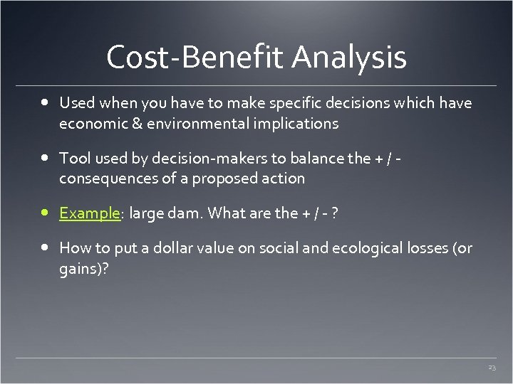 Cost-Benefit Analysis Used when you have to make specific decisions which have economic &