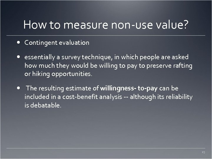How to measure non-use value? Contingent evaluation essentially a survey technique, in which people