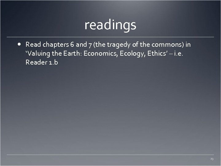 readings Read chapters 6 and 7 (the tragedy of the commons) in ‘Valuing the