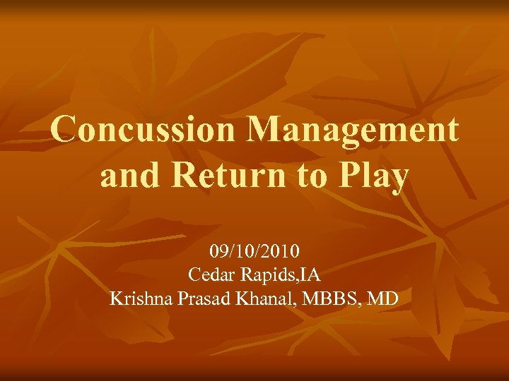 Concussion Management and Return to Play 09/10/2010 Cedar Rapids, IA Krishna Prasad Khanal, MBBS,