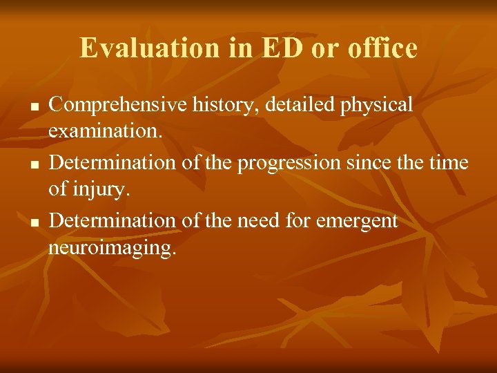 Evaluation in ED or office n n n Comprehensive history, detailed physical examination. Determination